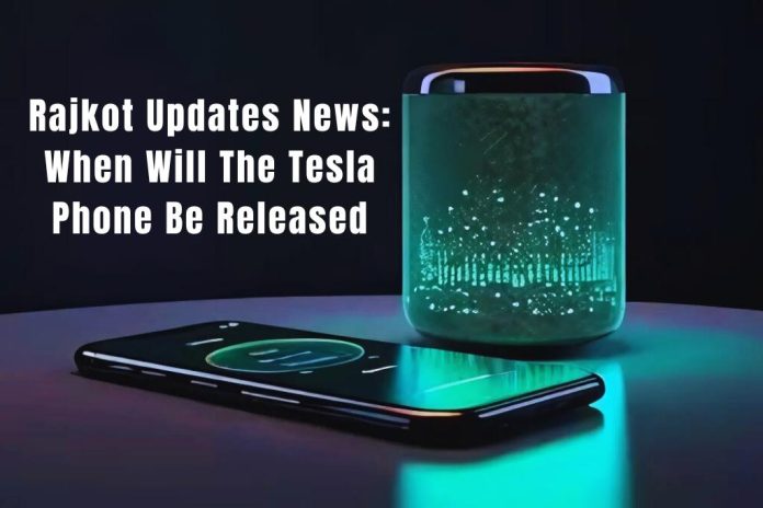 Rajkot Updates News: When Will The Tesla Phone Be Released